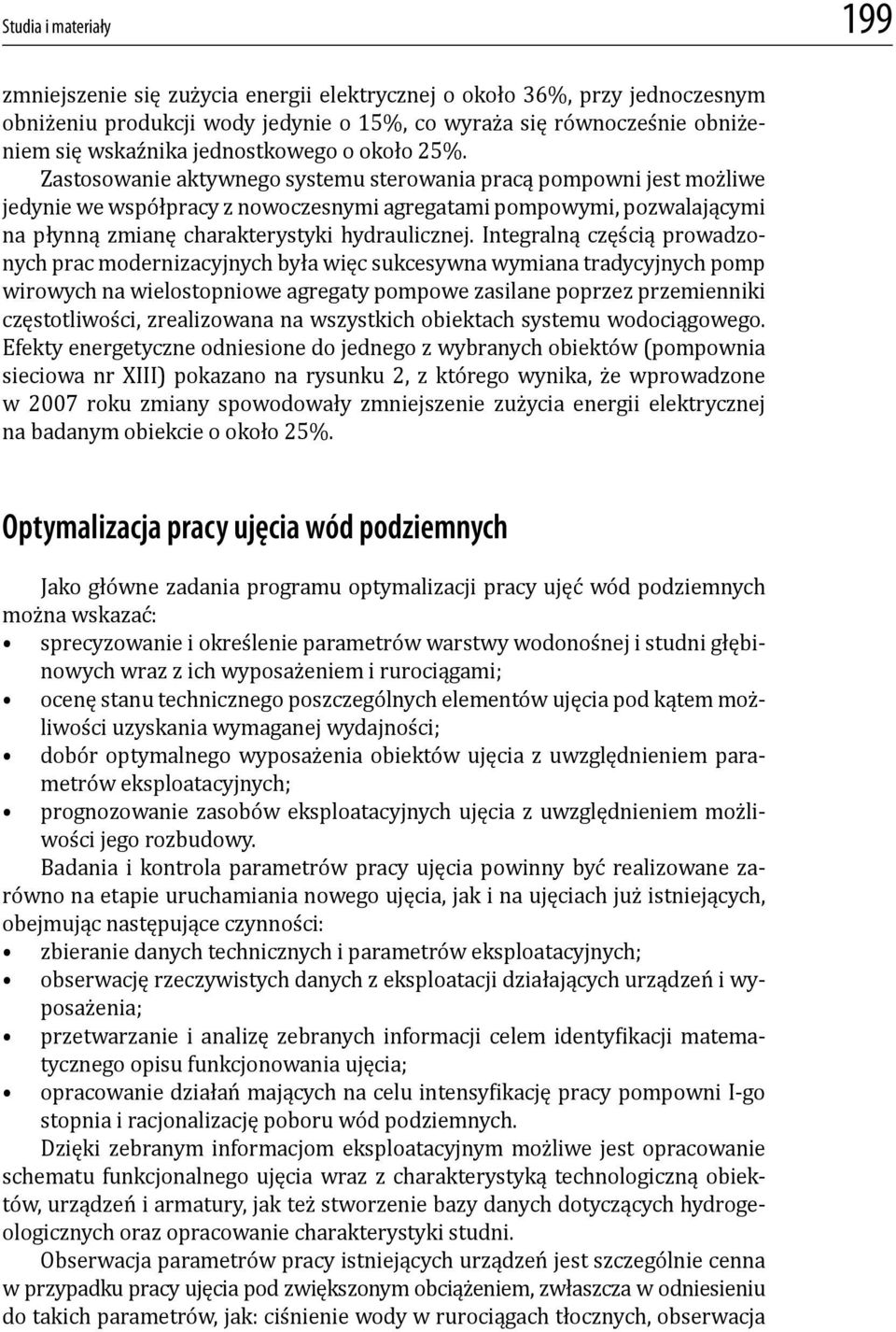 Zastosowanie aktywnego systemu sterowania pracą pompowni jest możliwe jedynie we współpracy z nowoczesnymi agregatami pompowymi, pozwalającymi na płynną zmianę charakterystyki hydraulicznej.