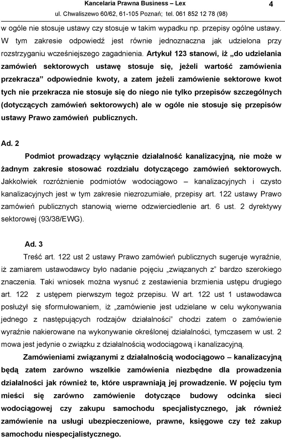 stosuje się do niego nie tylko przepisów szczególnych (dotyczących zamówień sektorowych) ale w ogóle nie stosuje się przepisów ustawy Prawo zamówień publicznych. Ad.