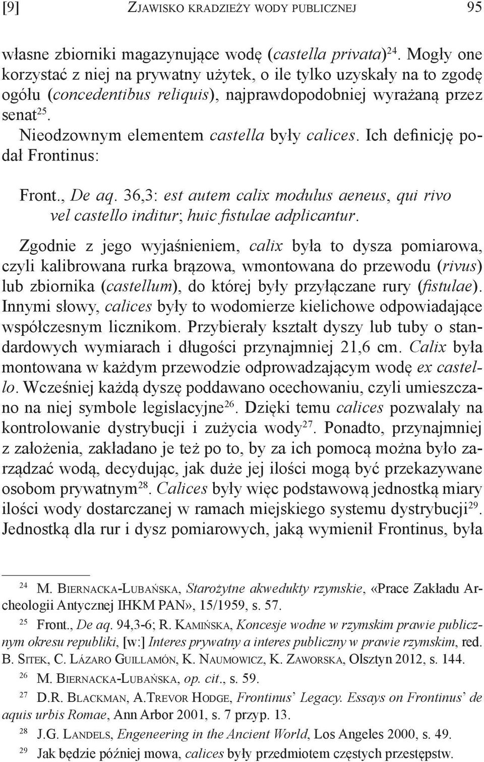 Ich definicję podał Frontinus: Front., De aq. 36,3: est autem calix modulus aeneus, qui rivo vel castello inditur; huic fistulae adplicantur.