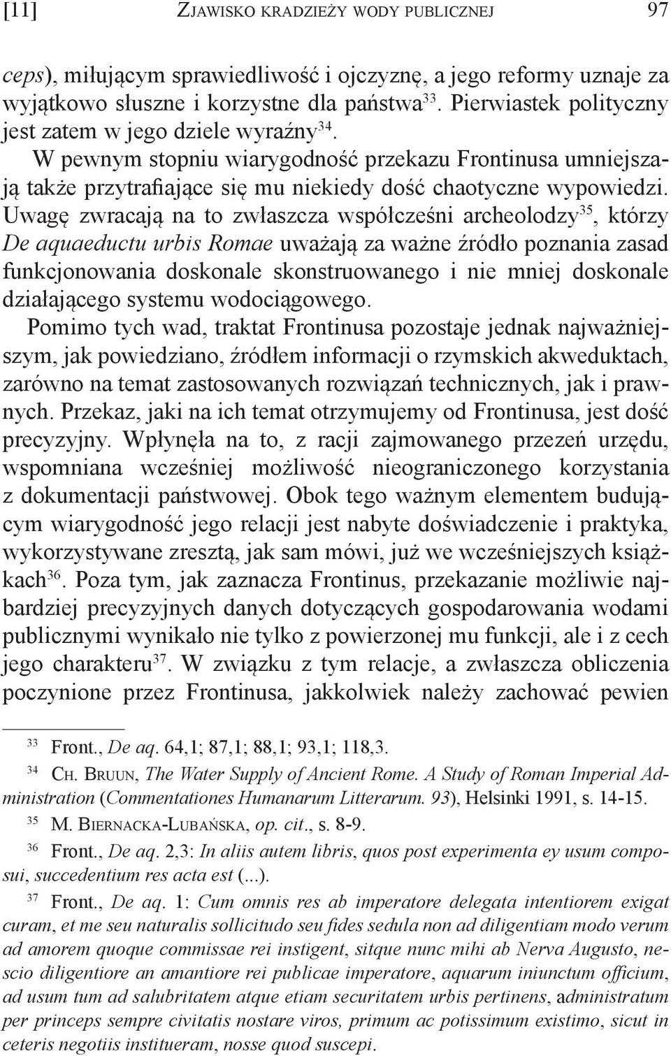 Uwagę zwracają na to zwłaszcza współcześni archeolodzy 35, którzy De aquaeductu urbis Romae uważają za ważne źródło poznania zasad funkcjonowania doskonale skonstruowanego i nie mniej doskonale