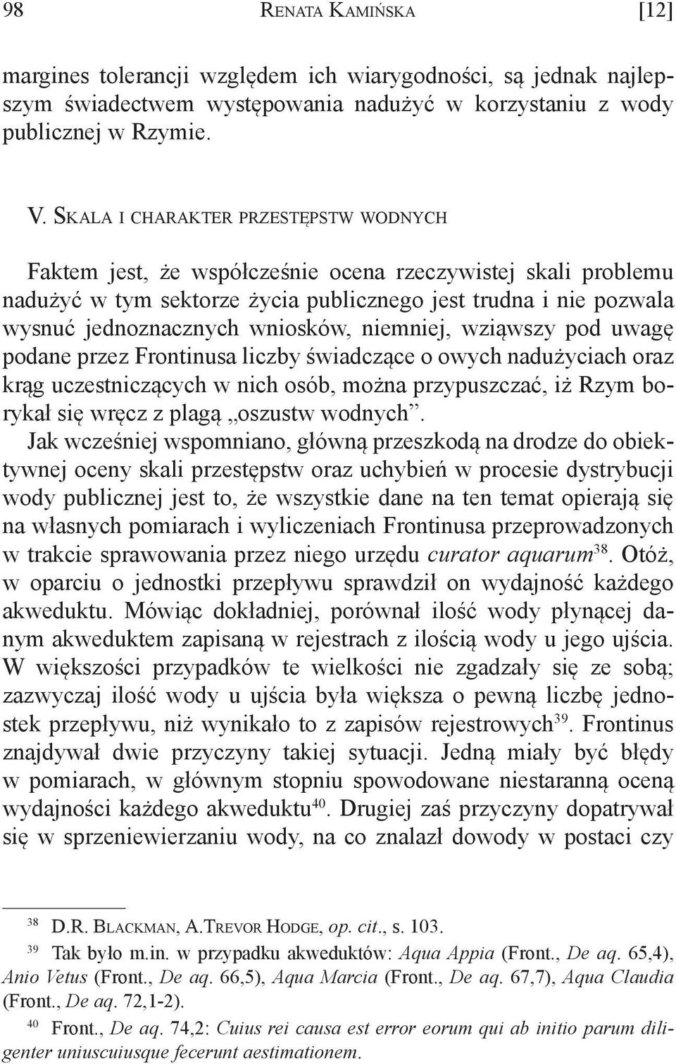niemniej, wziąwszy pod uwagę podane przez Frontinusa liczby świadczące o owych nadużyciach oraz krąg uczestniczących w nich osób, można przypuszczać, iż Rzym borykał się wręcz z plagą oszustw wodnych.