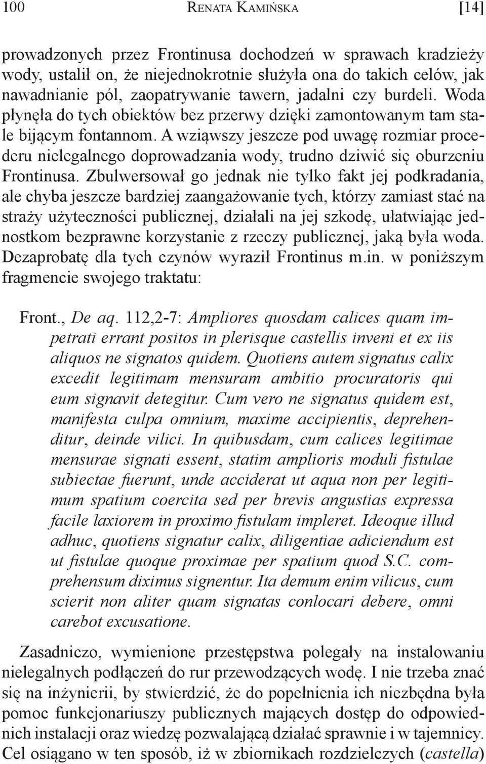 A wziąwszy jeszcze pod uwagę rozmiar procederu nielegalnego doprowadzania wody, trudno dziwić się oburzeniu Frontinusa.