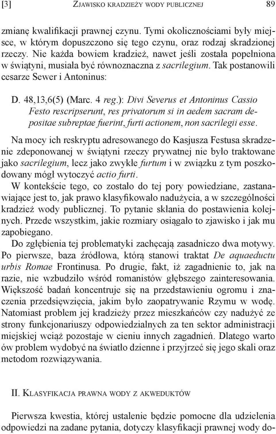 ): Divi Severus et Antoninus Cassio Festo rescripserunt, res privatorum si in aedem sacram depositae subreptae fuerint, furti actionem, non sacrilegii esse.