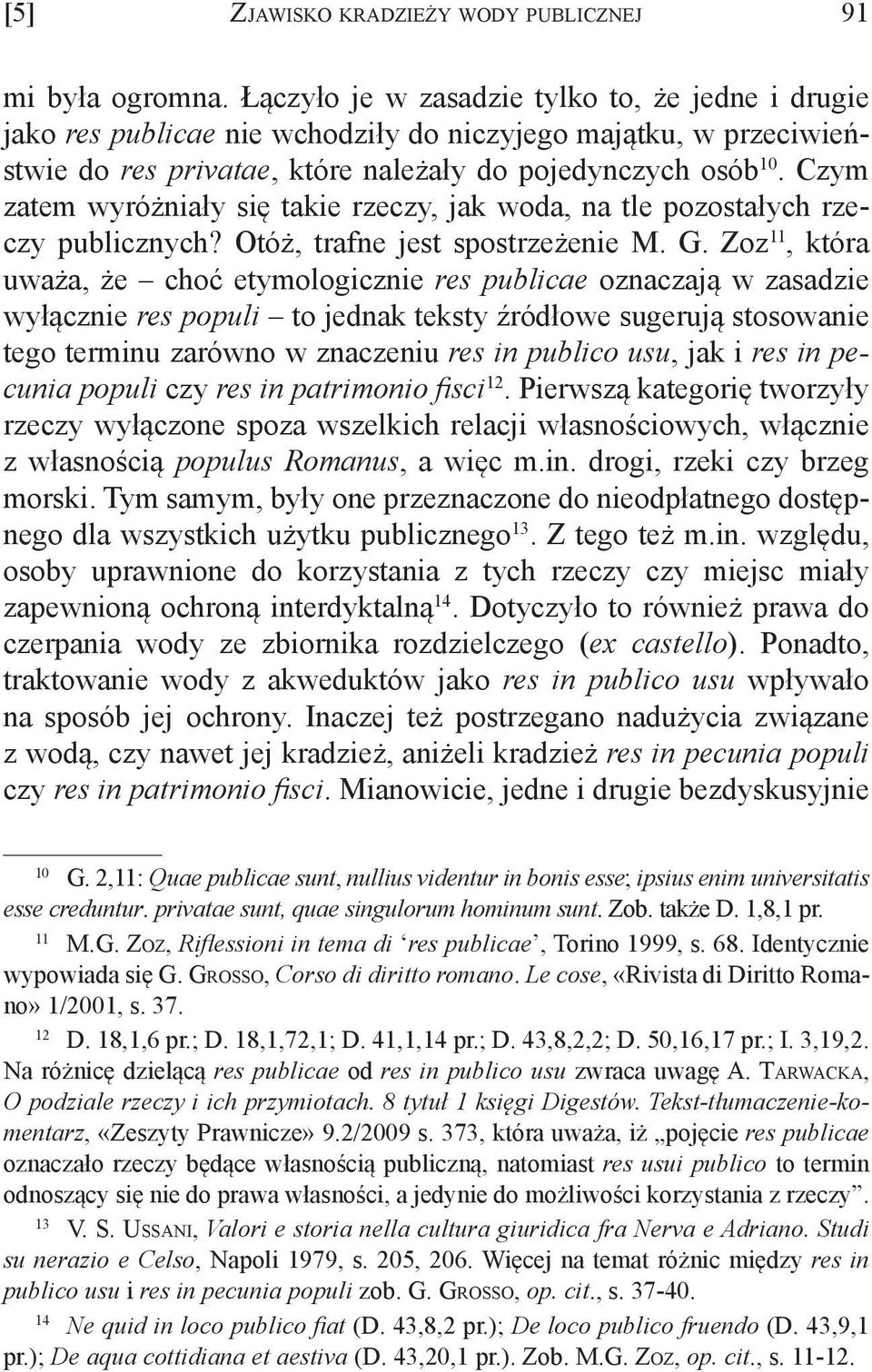 Czym zatem wyróżniały się takie rzeczy, jak woda, na tle pozostałych rzeczy publicznych? Otóż, trafne jest spostrzeżenie M. G.