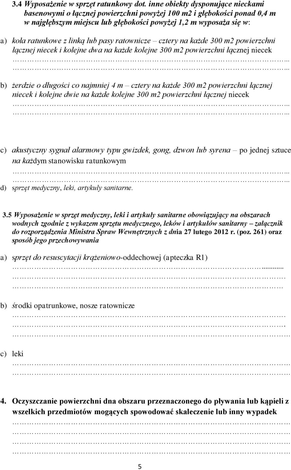 lub pasy ratownicze cztery na każde 300 m2 powierzchni łącznej niecek i kolejne dwa na każde kolejne 300 m2 powierzchni łącznej niecek.