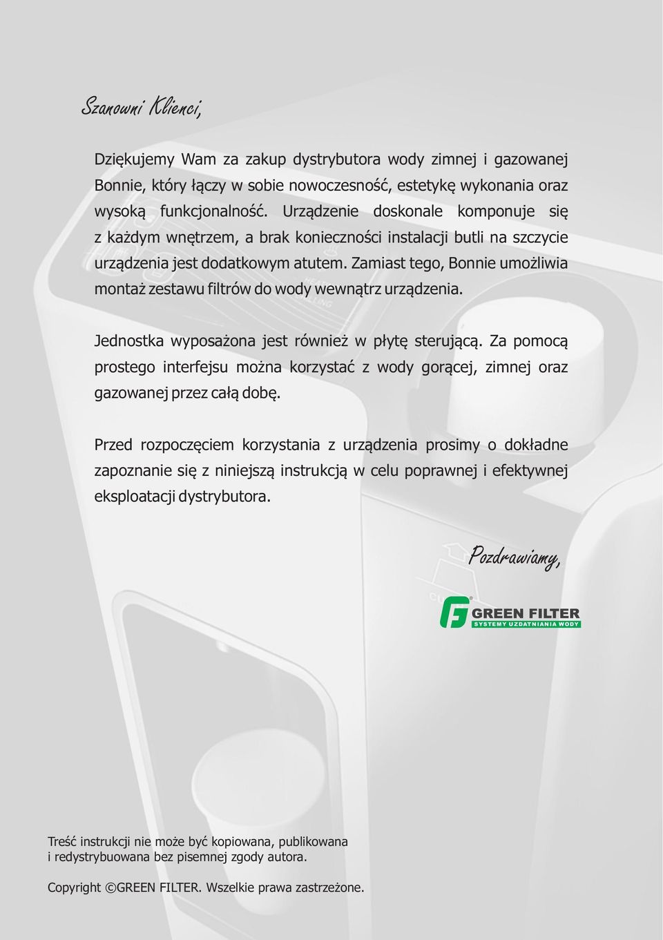 Zamiast tego, Bonnie umożliwia montaż zestawu filtrów do wody wewnątrz urządzenia. Jednostka wyposażona jest również w płytę sterującą.