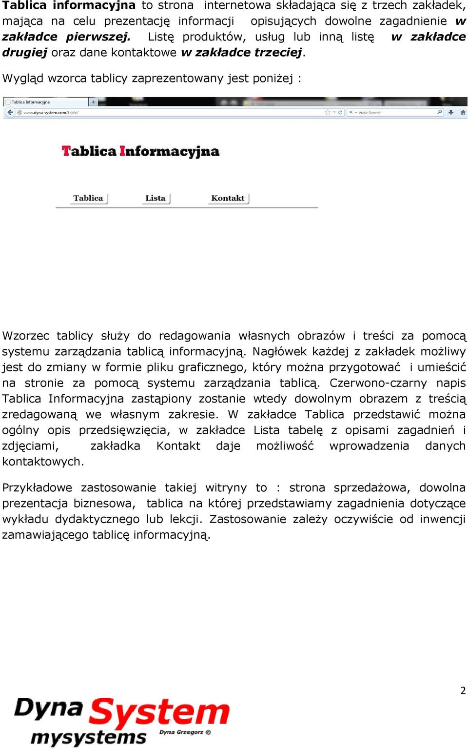 Wygląd wzorca tablicy zaprezentowany jest poniżej : Wzorzec tablicy służy do redagowania własnych obrazów i treści za pomocą systemu zarządzania tablicą informacyjną.