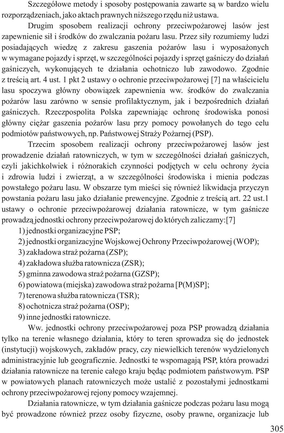 Przez siły rozumiemy ludzi posiadających wiedzę z zakresu gaszenia pożarów lasu i wyposażonych w wymagane pojazdy i sprzęt, w szczególności pojazdy i sprzęt gaśniczy do działań gaśniczych,