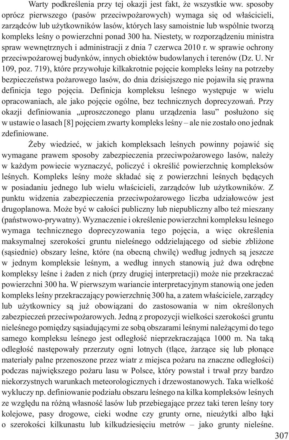 Niestety, w rozporządzeniu ministra spraw wewnętrznych i administracji z dnia 7 czerwca 2010 r. w sprawie ochrony przeciwpożarowej budynków, innych obiektów budowlanych i terenów (Dz. U. Nr 109, poz.