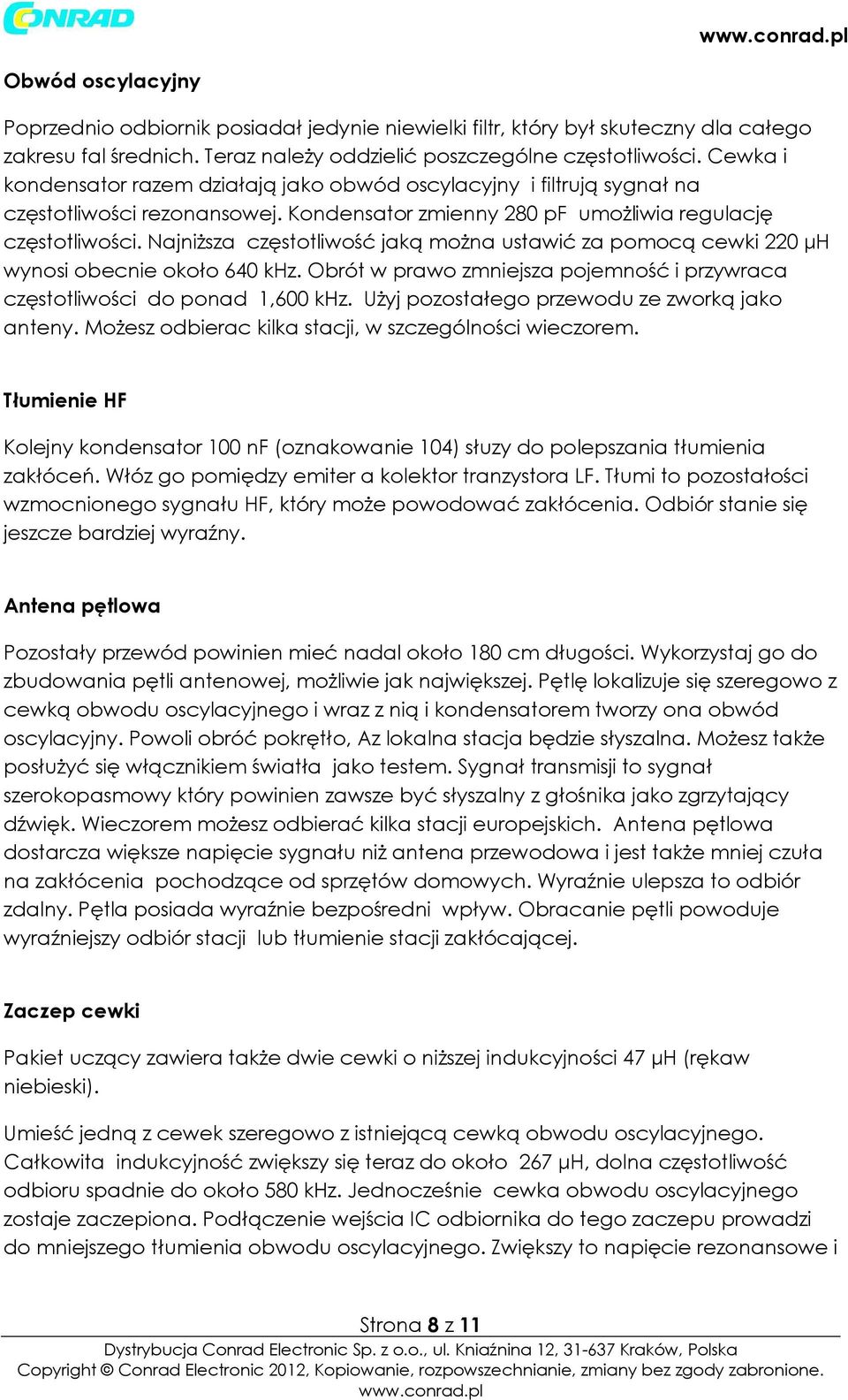 Najniższa częstotliwość jaką można ustawić za pomocą cewki 220 µh wynosi obecnie około 640 khz. Obrót w prawo zmniejsza pojemność i przywraca częstotliwości do ponad 1,600 khz.