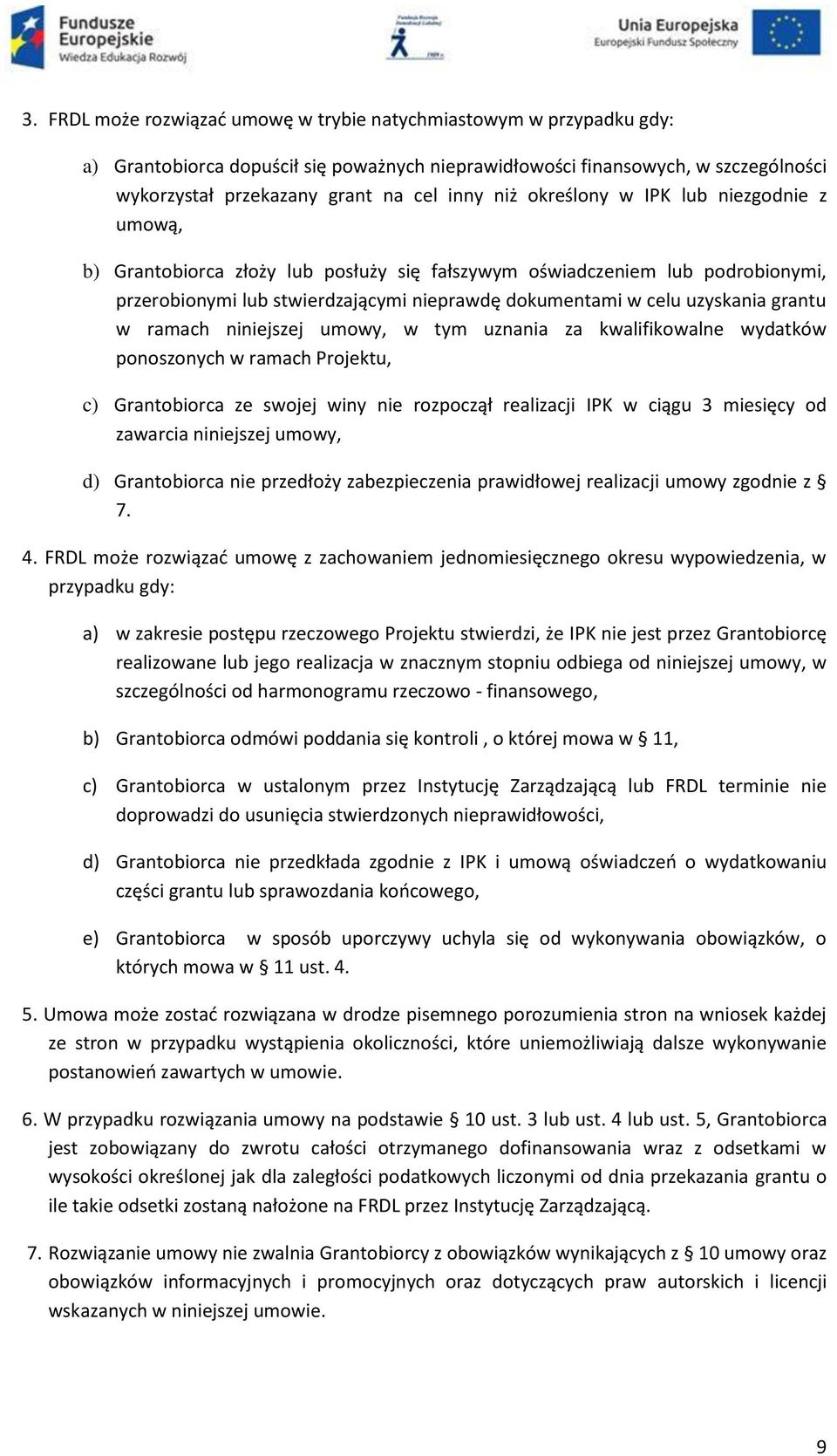 grantu w ramach niniejszej umowy, w tym uznania za kwalifikowalne wydatków ponoszonych w ramach Projektu, c) Grantobiorca ze swojej winy nie rozpoczął realizacji IPK w ciągu 3 miesięcy od zawarcia