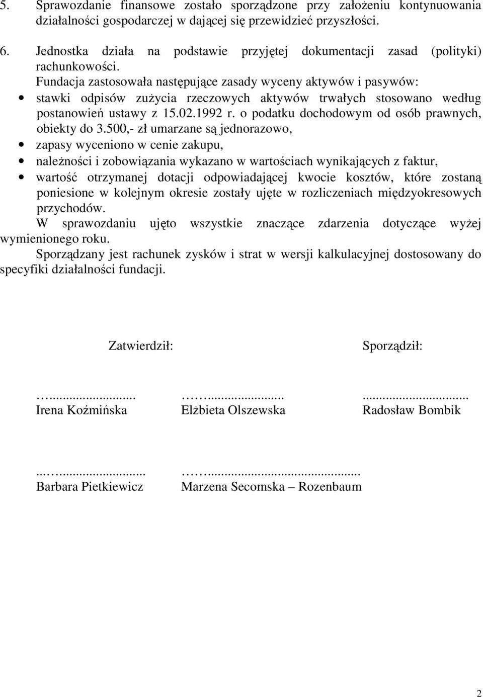 Fundacja zastosowała następujące zasady wyceny aktywów i pasywów: stawki odpisów zużycia rzeczowych aktywów trwałych stosowano według postanowień ustawy z 15.02.1992 r.