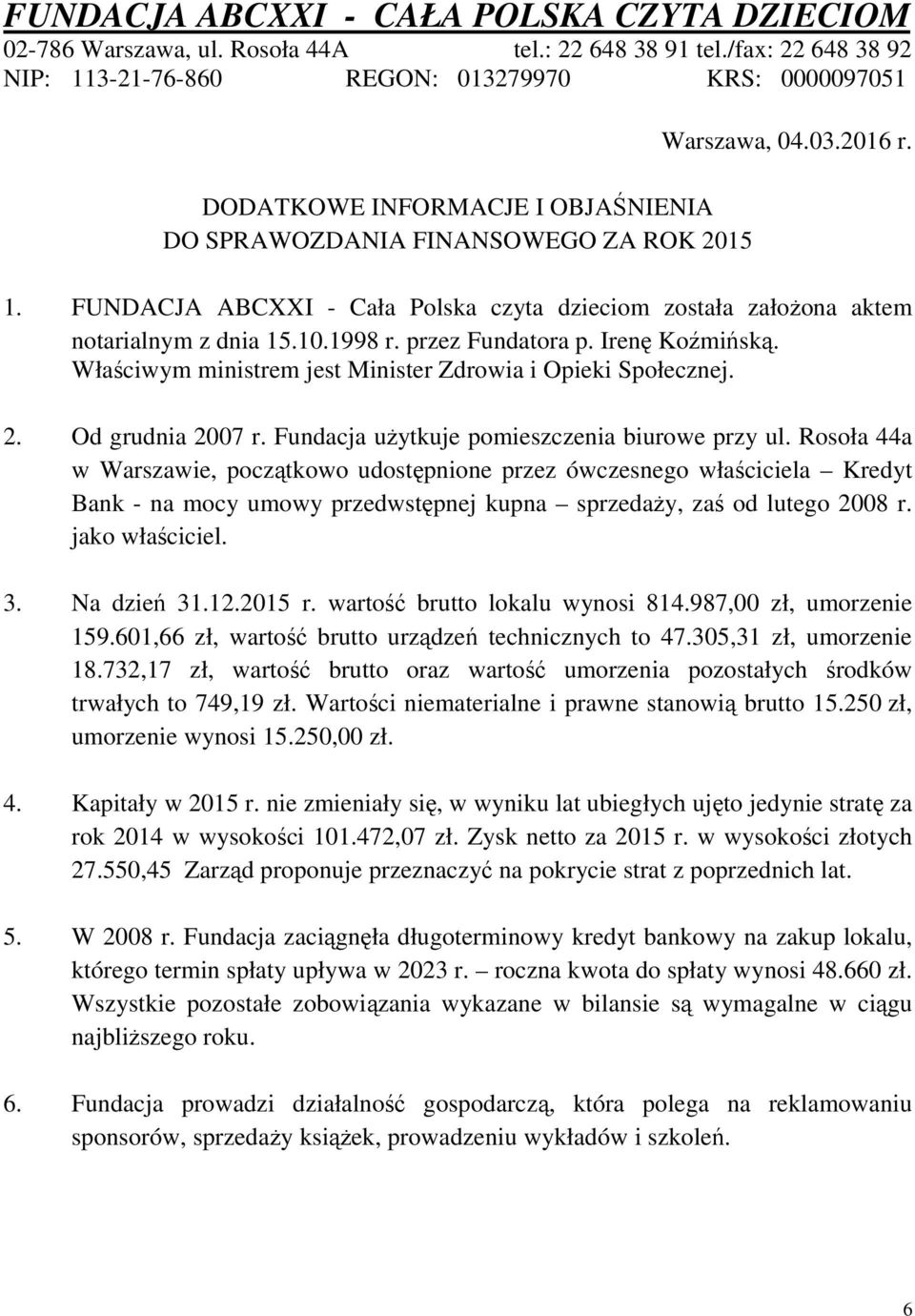 10.1998 r. przez Fundatora p. Irenę Koźmińską. Właściwym ministrem jest Minister Zdrowia i Opieki Społecznej. 2. Od grudnia 2007 r. Fundacja użytkuje pomieszczenia biurowe przy ul.