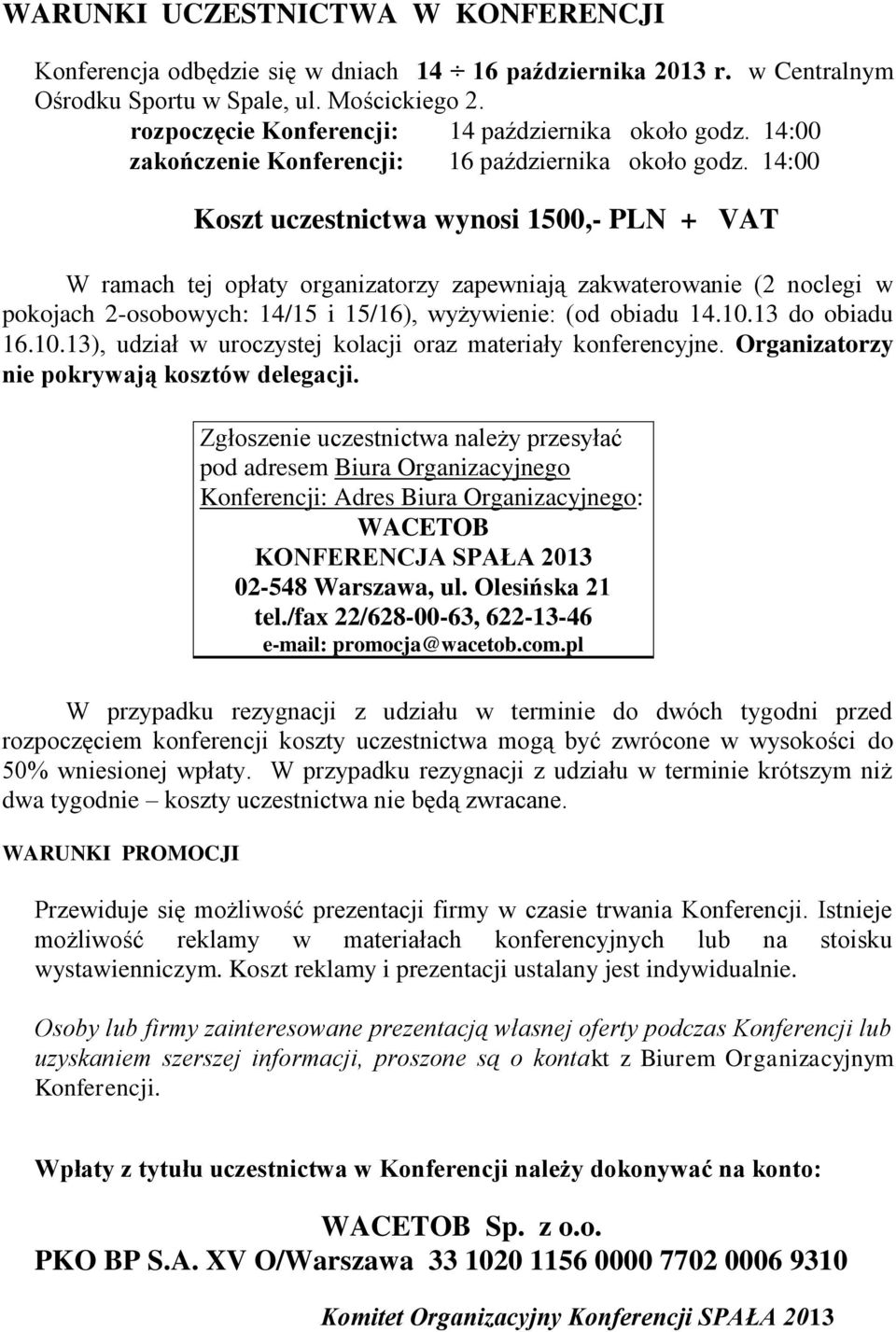 14:00 Koszt uczestnictwa wynosi 1500,- PLN + VAT W ramach tej opłaty organizatorzy zapewniają zakwaterowanie (2 noclegi w pokojach 2-osobowych: 14/15 i 15/16), wyżywienie: (od obiadu 14.10.