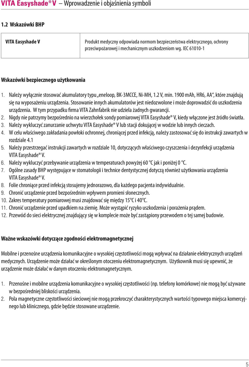 IEC 61010-1 Wskazówki bezpiecznego użytkowania 1. Należy wyłącznie stosować akumulatory typu eneloop, BK-3MCCE, Ni-MH, 1.2 V, min. 1900 mah, HR6, AA, które znajdują się na wyposażeniu urządzenia.