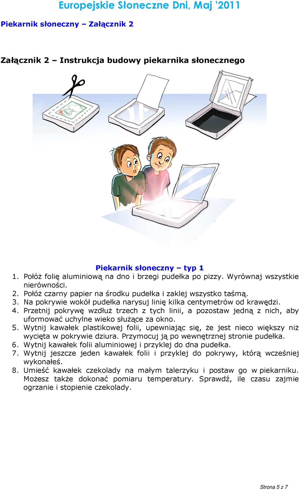 Przetnij pokrywę wzdłuŝ trzech z tych linii, a pozostaw jedną z nich, aby uformować uchylne wieko słuŝące za okno. 5.