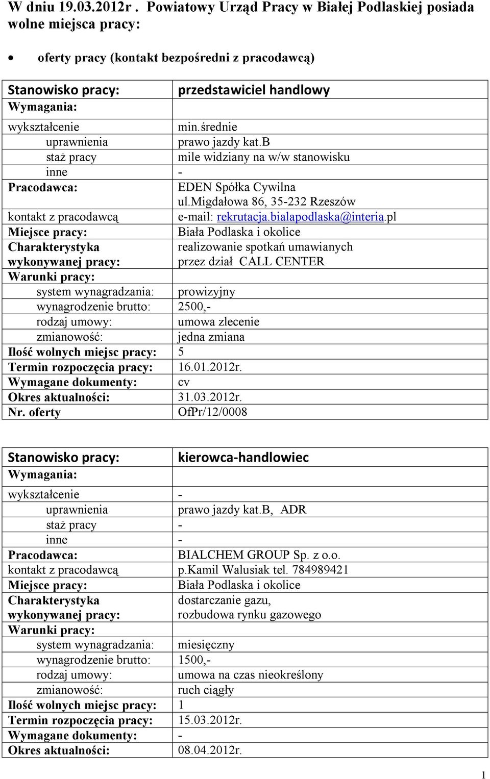 pl i okolice realizowanie spotkań umawianych przez dział CALL CENTER system wynagradzania: prowizyjny wynagrodzenie brutto: 2500,- umowa zlecenie jedna zmiana Ilość wolnych miejsc pracy: 5 Termin