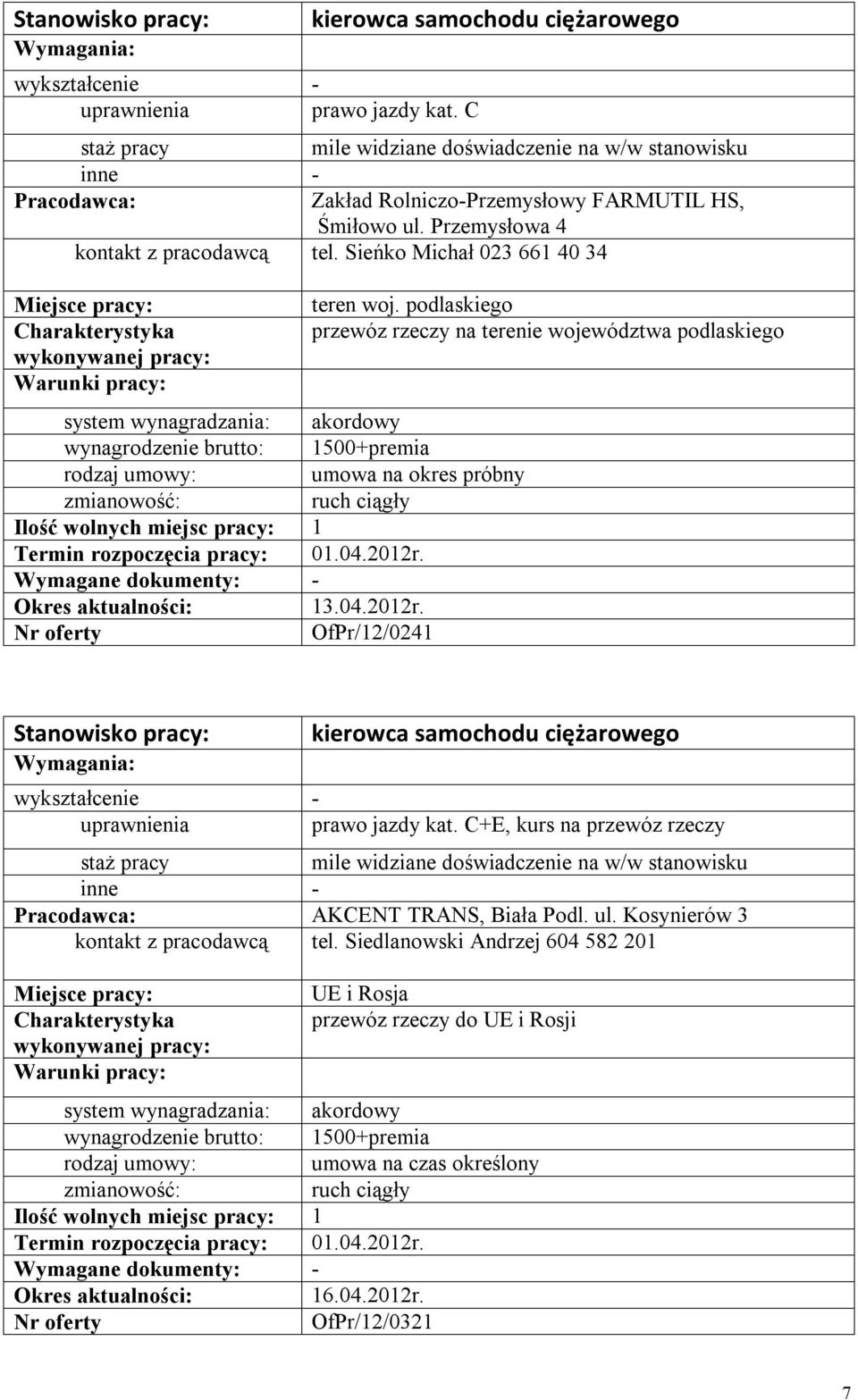 Wymagane dokumenty: - 13.04.2012r. Nr oferty OfPr/12/0241 teren woj. podlaskiego przewóz rzeczy na terenie województwa podlaskiego kierowca samochodu ciężarowego - uprawnienia prawo jazdy kat.