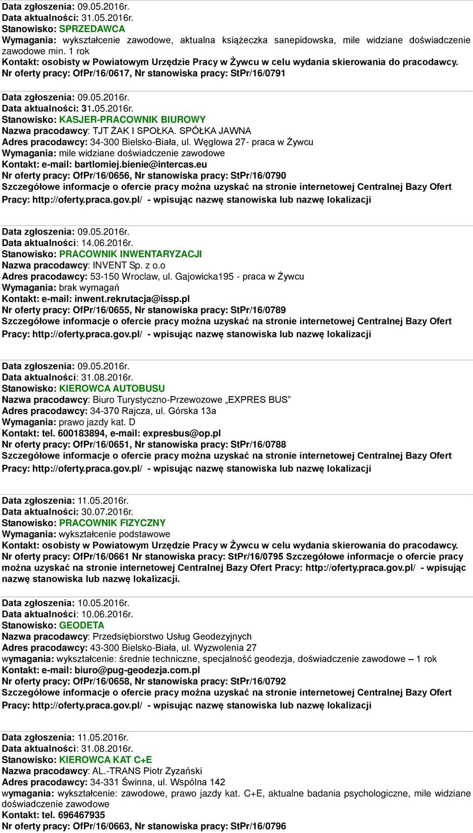 SPÓŁKA JAWNA Adres pracodawcy: 34-300 Bielsko-Biała, ul. Węglowa 27- praca w Żywcu Wymagania: mile widziane doświadczenie zawodowe Kontakt: e-mail: bartlomiej.bienie@intercas.