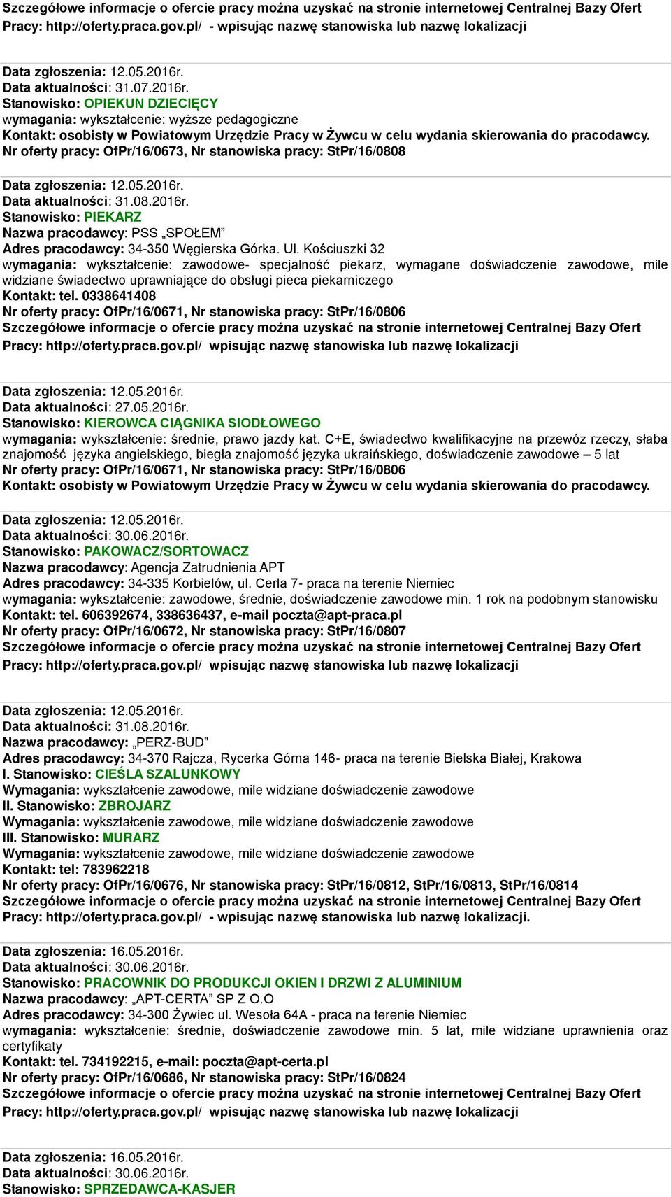 Kościuszki 32 wymagania: wykształcenie: zawodowe- specjalność piekarz, wymagane doświadczenie zawodowe, mile widziane świadectwo uprawniające do obsługi pieca piekarniczego Kontakt: tel.