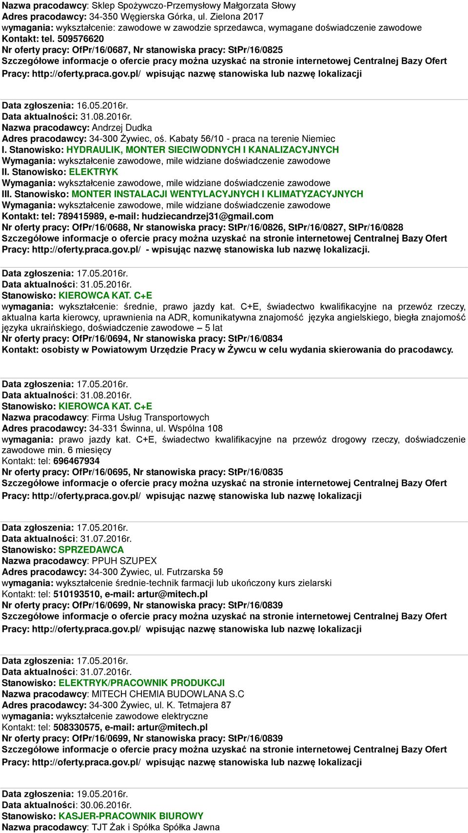 509576620 Nr oferty pracy: OfPr/16/0687, Nr stanowiska pracy: StPr/16/0825 Pracy: http://oferty.praca.gov.pl/ wpisując nazwę stanowiska lub nazwę lokalizacji Data zgłoszenia: 16.05.2016r.