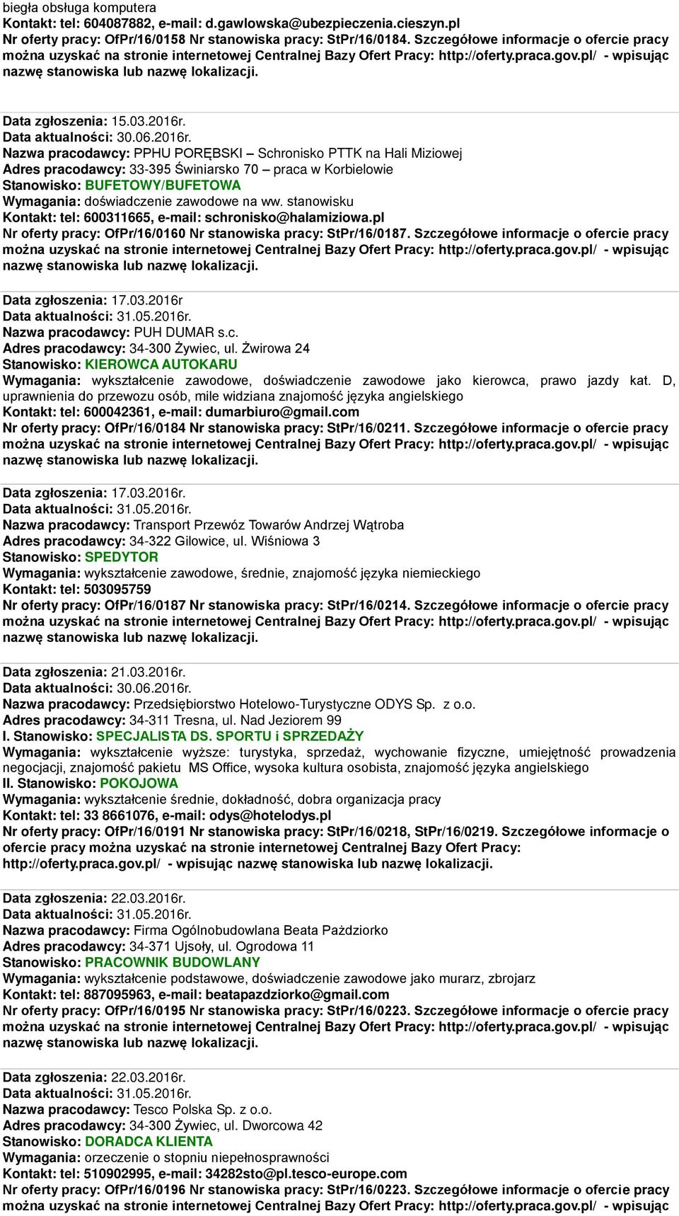 Nazwa pracodawcy: PPHU PORĘBSKI Schronisko PTTK na Hali Miziowej Adres pracodawcy: 33-395 Świniarsko 70 praca w Korbielowie Stanowisko: BUFETOWY/BUFETOWA Wymagania: doświadczenie zawodowe na ww.