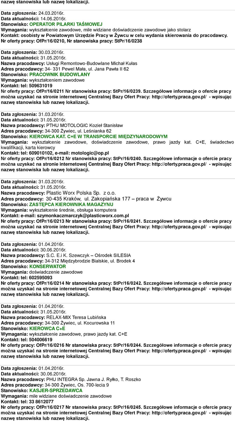 Stanowisko: OPERATOR PILARKI TAŚMOWEJ Wymagania: wykształcenie zawodowe, mile widziane doświadczenie zawodowe jako stolarz Nr oferty pracy: OfPr/16/0210, Nr stanowiska pracy: StPr/16/0238 Data