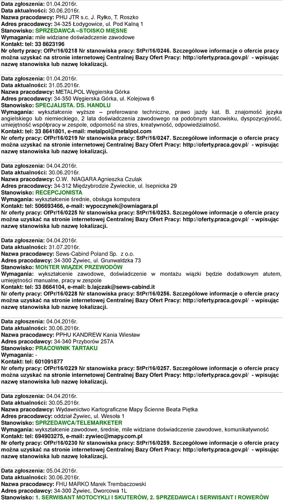 Szczegółowe informacje o ofercie pracy Data zgłoszenia: 01.04.2016r. Nazwa pracodawcy: METALPOL Węgierska Górka Adres pracodawcy: 34-350 Węgierska Górka, ul. Kolejowa 6 Stanowisko: SPECJALISTA. DS.