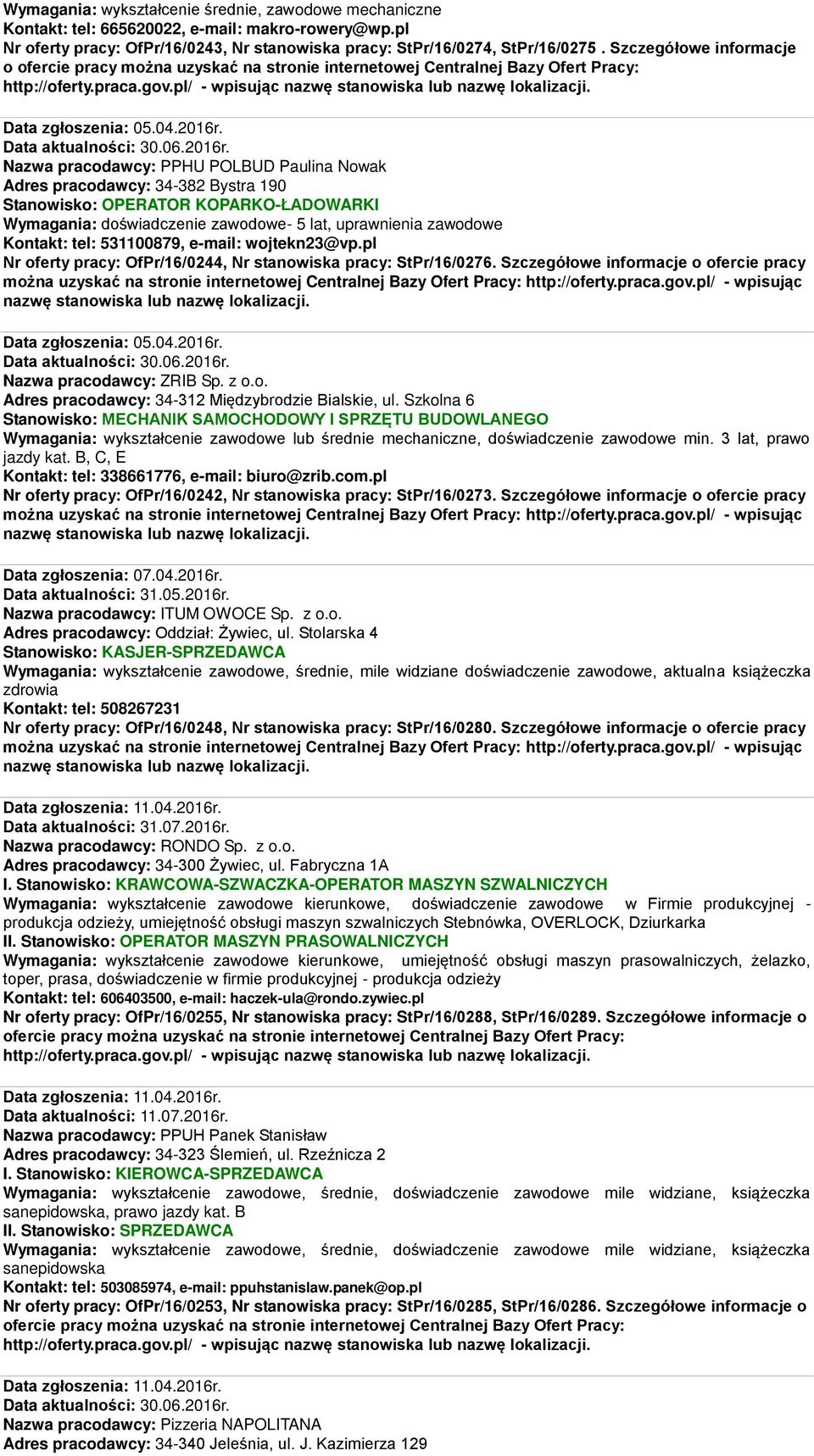 Nazwa pracodawcy: PPHU POLBUD Paulina Nowak Adres pracodawcy: 34-382 Bystra 190 Stanowisko: OPERATOR KOPARKO-ŁADOWARKI Wymagania: doświadczenie zawodowe- 5 lat, uprawnienia zawodowe Kontakt: tel: