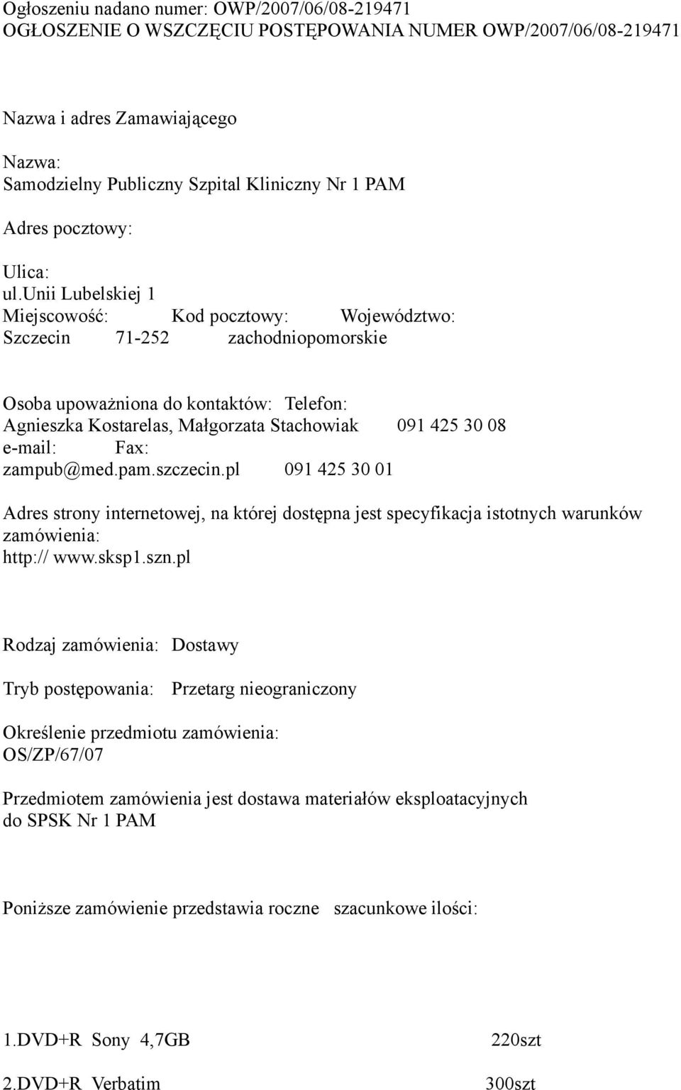 unii Lubelskiej 1 Miejscowość: Kod pocztowy: Województwo: Szczecin 71-252 zachodniopomorskie Osoba upoważniona do kontaktów: Telefon: Agnieszka Kostarelas, Małgorzata Stachowiak 091 425 30 08 e-mail: