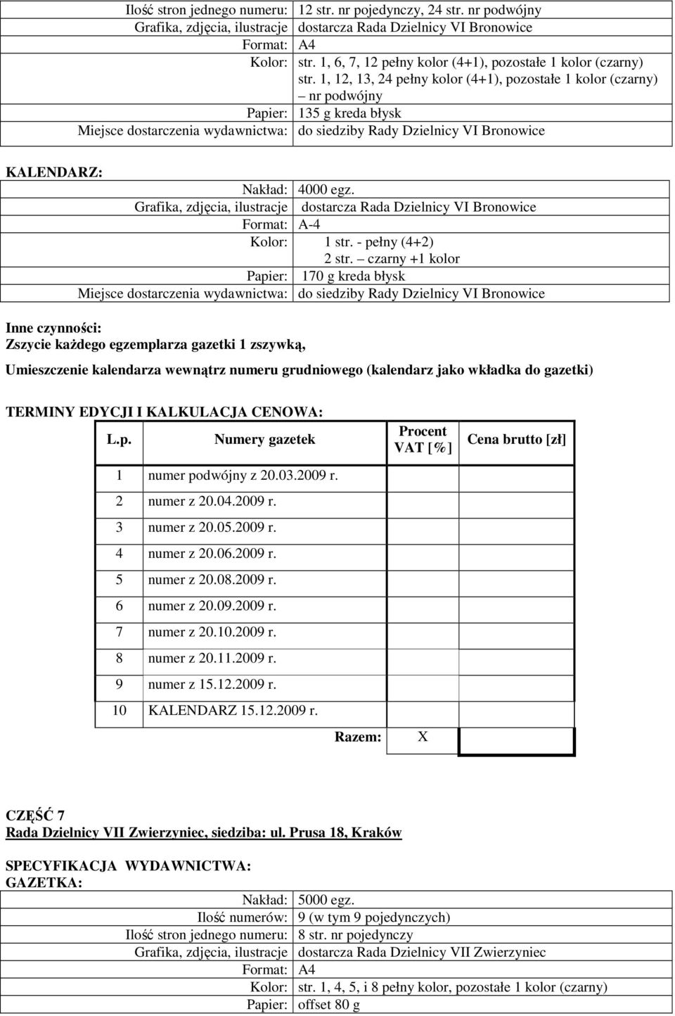 1, 12, 13, 24 pełny kolor (4+1), pozostałe 1 kolor (czarny) nr podwójny Papier: 135 g kreda błysk Miejsce dostarczenia wydawnictwa: do siedziby Rady Dzielnicy VI Bronowice KALENDARZ: Nakład: 4000 egz.