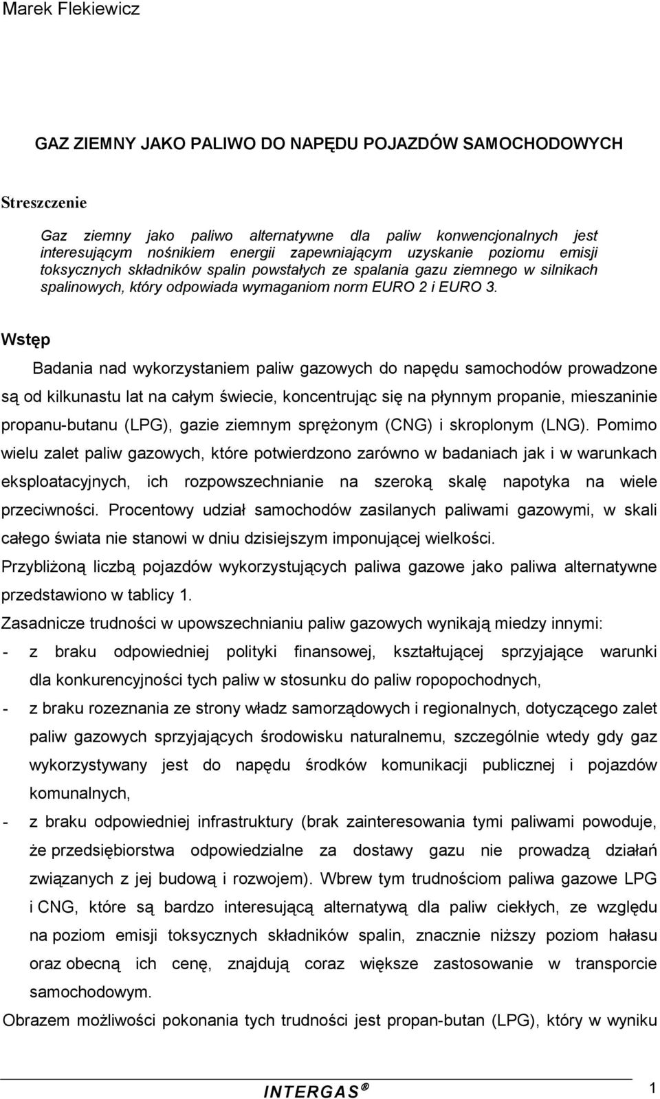 Wstęp Badania nad wykorzystaniem paliw gazowych do napędu samochodów prowadzone są od kilkunastu lat na całym świecie, koncentrując się na płynnym propanie, mieszaninie propanu-butanu (LPG), gazie