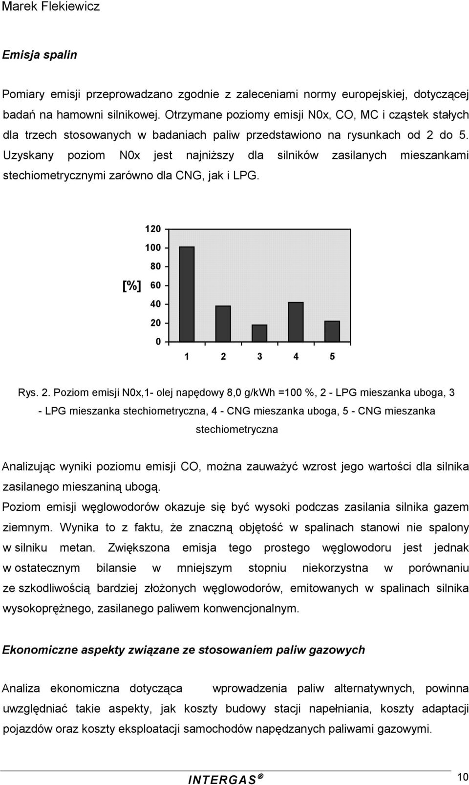 Uzyskany poziom N0x jest najniższy dla silników zasilanych mieszankami stechiometrycznymi zarówno dla CNG, jak i LPG. 120 100 [%] 80 60 40 20