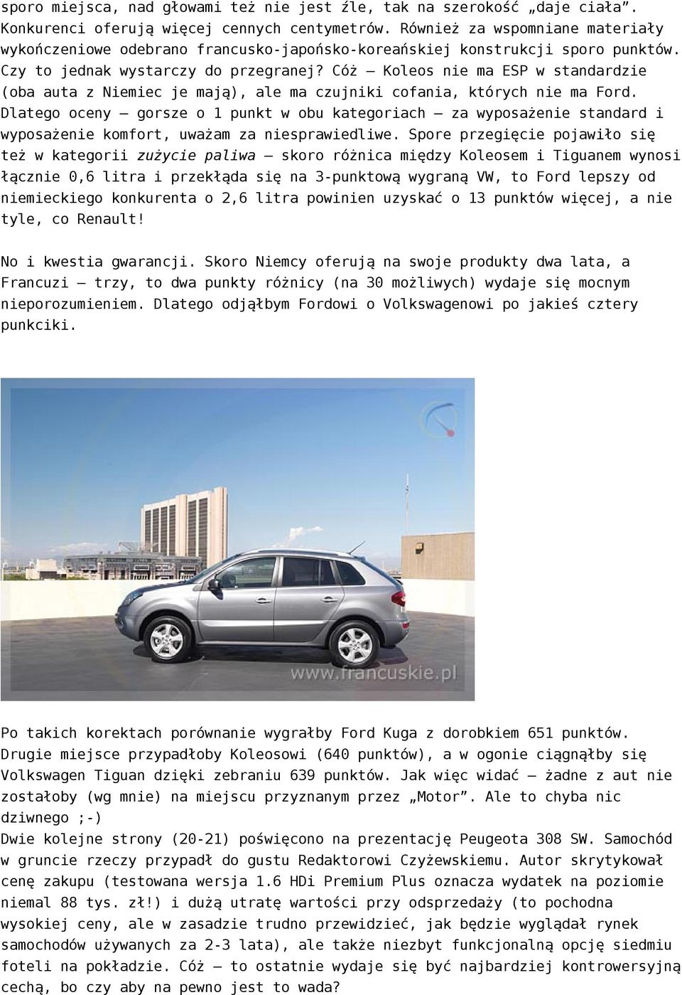 Cóż Koleos nie ma ESP w standardzie (oba auta z Niemiec je mają), ale ma czujniki cofania, których nie ma Ford.