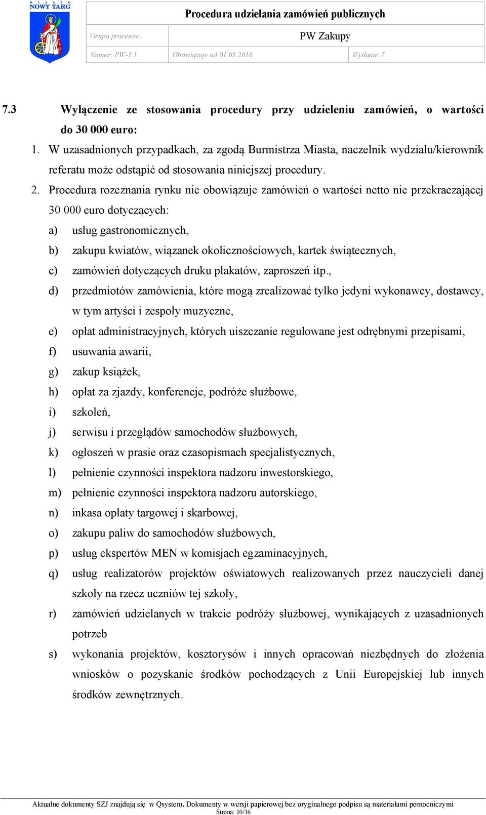 Procedura rozeznania rynku nie obowiązuje zamówień o wartości netto nie przekraczającej 30 000 euro dotyczących: a) usług gastronomicznych, b) zakupu kwiatów, wiązanek okolicznościowych, kartek