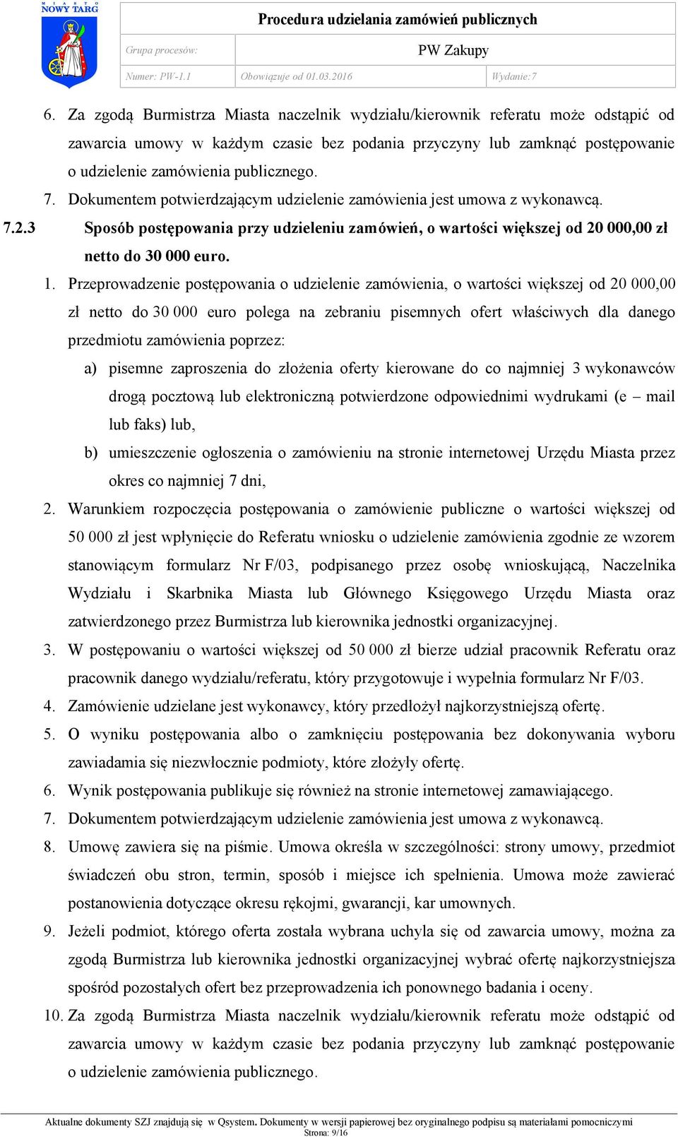 Przeprowadzenie postępowania o udzielenie zamówienia, o wartości większej od 20 000,00 zł netto do 30 000 euro polega na zebraniu pisemnych ofert właściwych dla danego przedmiotu zamówienia poprzez: