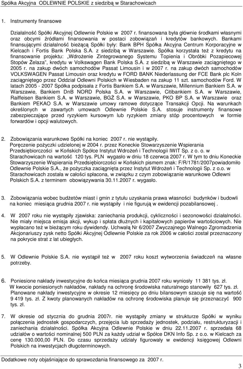 Spółka korzystała teŝ z kredytu na finansowanie projektu: WdroŜenie Zintegrowanego Systemu Topienia i Obróbki Pozapiecowej Stopów śelaza, kredytu w Volkswagen Bank Polska S.A.