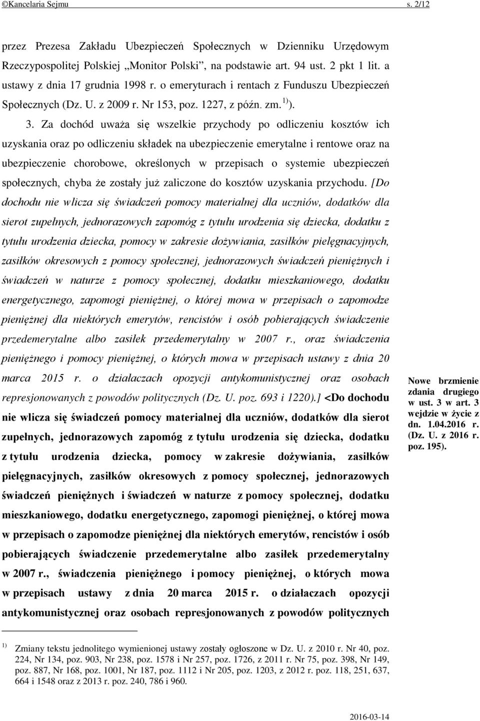 Za dochód uważa się wszelkie przychody po odliczeniu kosztów ich uzyskania oraz po odliczeniu składek na ubezpieczenie emerytalne i rentowe oraz na ubezpieczenie chorobowe, określonych w przepisach o