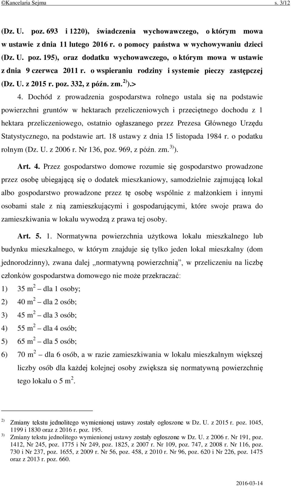 Dochód z prowadzenia gospodarstwa rolnego ustala się na podstawie powierzchni gruntów w hektarach przeliczeniowych i przeciętnego dochodu z 1 hektara przeliczeniowego, ostatnio ogłaszanego przez
