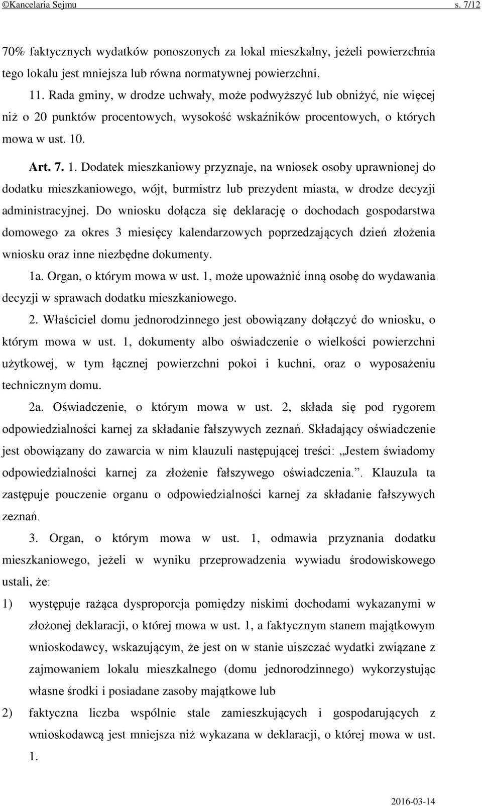 . Art. 7. 1. Dodatek mieszkaniowy przyznaje, na wniosek osoby uprawnionej do dodatku mieszkaniowego, wójt, burmistrz lub prezydent miasta, w drodze decyzji administracyjnej.