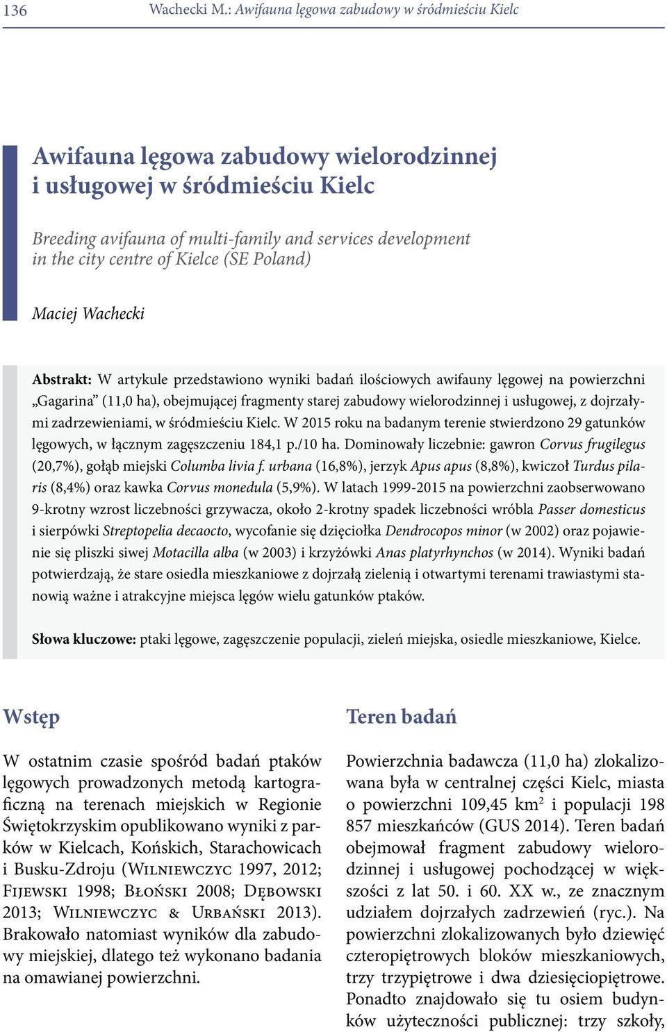 Kielce (SE Poland) Maciej Wachecki Abstrakt: W artykule przedstawiono wyniki badań ilościowych awifauny lęgowej na powierzchni Gagarina (11,0 ha), obejmującej fragmenty starej zabudowy wielorodzinnej