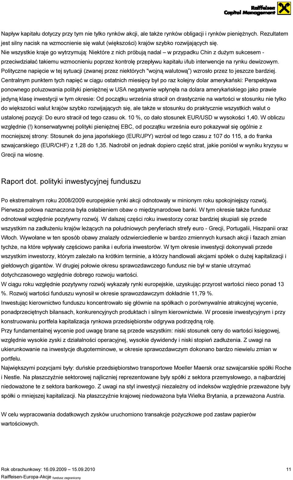 Nie wszystkie kraje go wytrzymują: Niektóre z nich próbują nadal w przypadku Chin z dużym sukcesem - przeciwdziałać takiemu wzmocnieniu poprzez kontrolę przepływu kapitału i/lub interwencje na rynku
