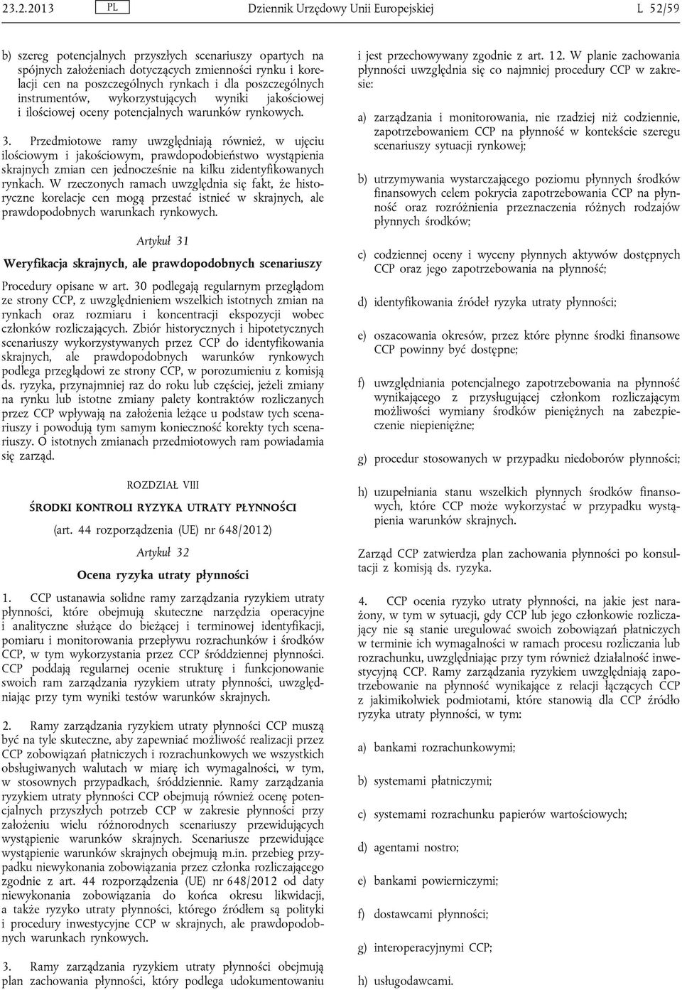 Przedmiotowe ramy uwzględniają również, w ujęciu ilościowym i jakościowym, prawdopodobieństwo wystąpienia skrajnych zmian cen jednocześnie na kilku zidentyfikowanych rynkach.