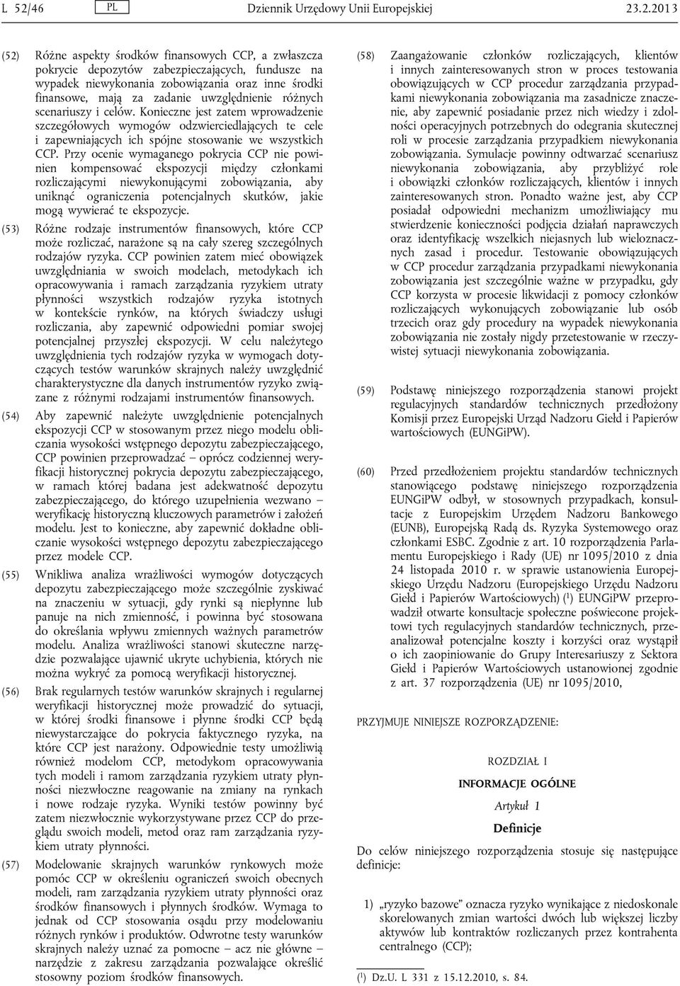 Konieczne jest zatem wprowadzenie szczegółowych wymogów odzwierciedlających te cele i zapewniających ich spójne stosowanie we wszystkich CCP.