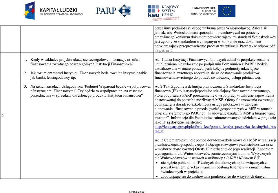 dokument potwierdzający przeprowadzenie procesu weryfikacji. Patrz także odpowiedź na pyt. nr 5. 9 1. Kiedy w zakładce projektu ukażą się szczegółowe informacje nt.