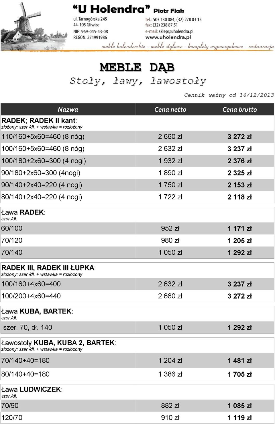 Cennik ważny od 16/12/2013 60/100 952 zł 70/120 980 zł 70/140 MEBLE DĄB Stoły, ławy, ławostoły 2 660 zł 3 272 zł 2 632 zł 3 237 zł 1 932 zł 2 376 zł 1 890 zł 2 325 zł 1 750 zł 2 153 zł 1 722 zł 2 118