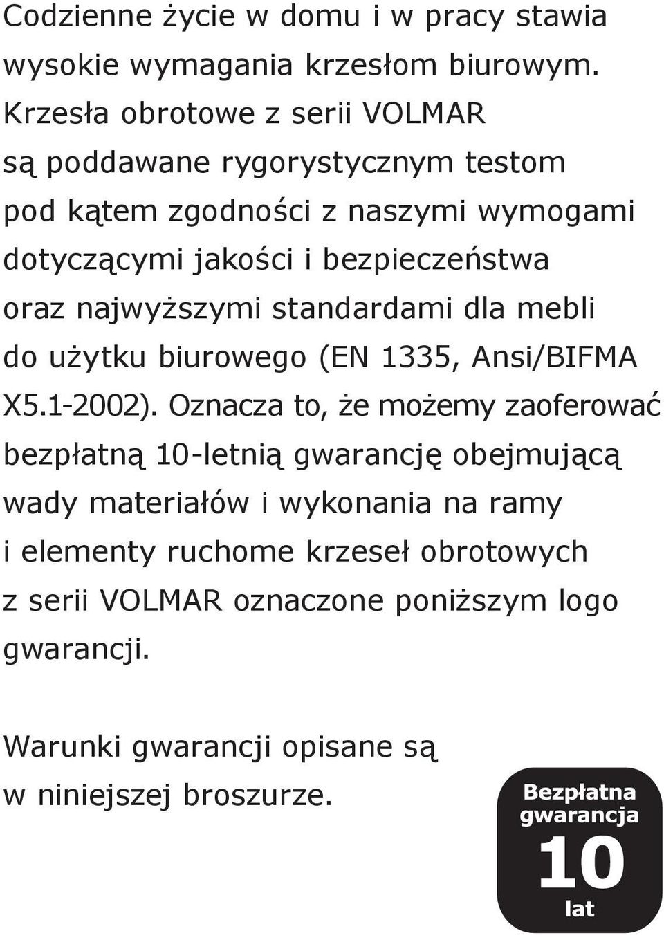 bezpieczeństwa oraz najwyższymi standardami dla mebli do użytku biurowego (EN 1335, Ansi/BIFMA X5.1-2002).