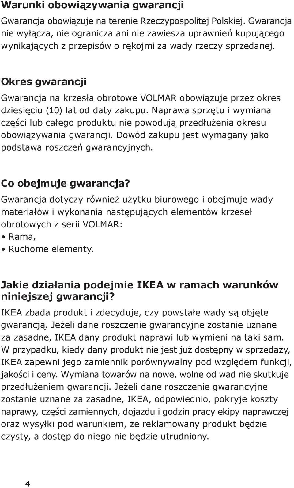 Okres gwarancji Gwarancja na krzesła obrotowe VOLMAR obowiązuje przez okres dziesięciu (10) lat od daty zakupu.