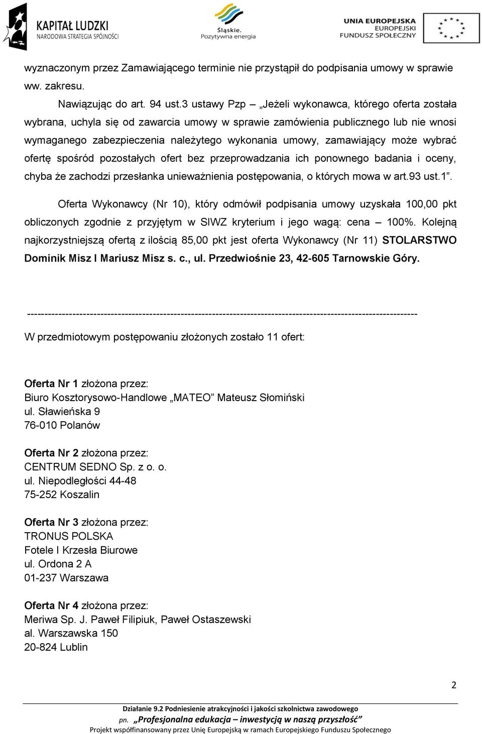 zamawiający może wybrać ofertę spośród pozostałych ofert bez przeprowadzania ich ponownego badania i oceny, chyba że zachodzi przesłanka unieważnienia postępowania, o których mowa w art.93 ust.1.