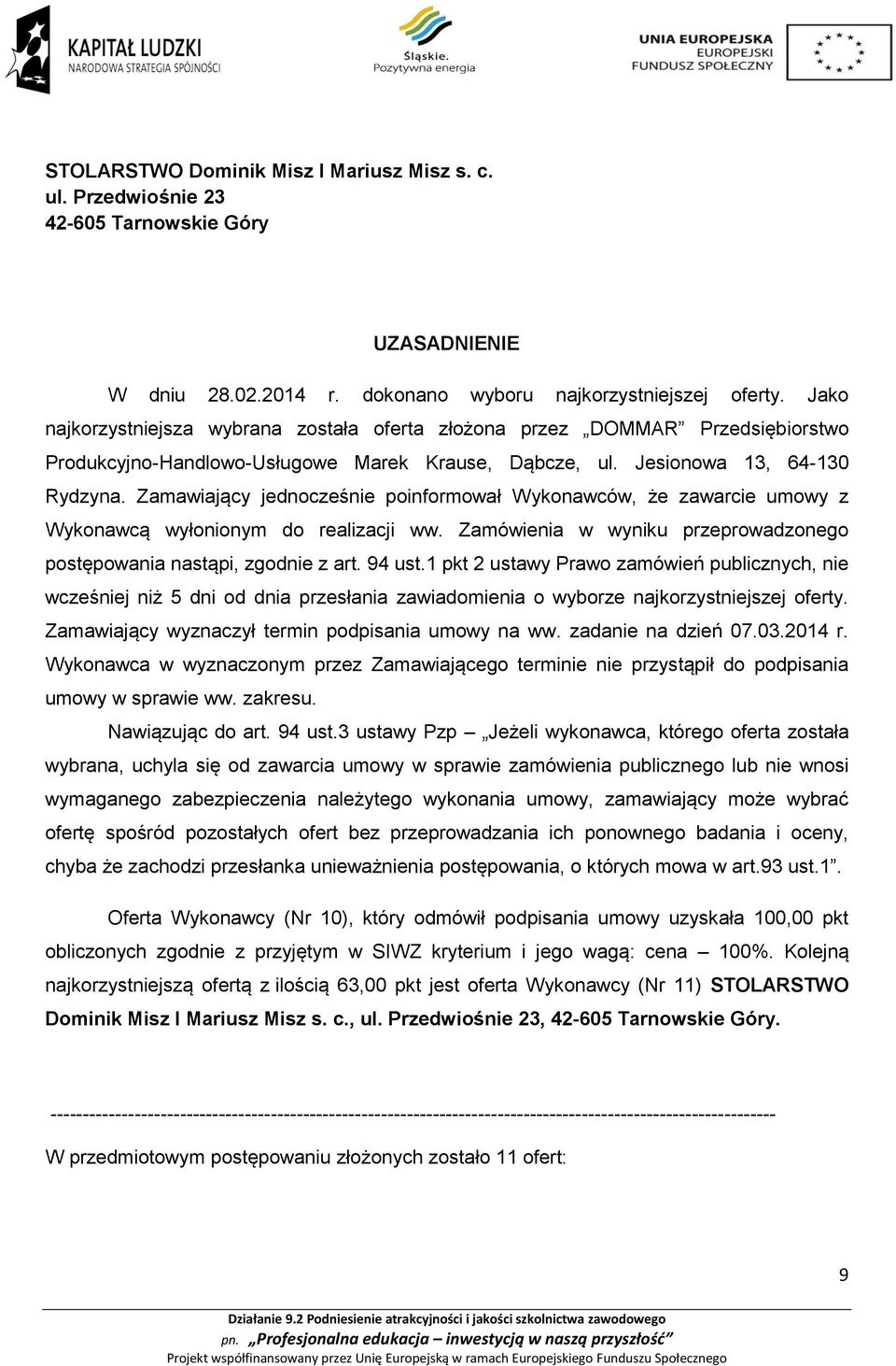 Zamawiający jednocześnie poinformował Wykonawców, że zawarcie umowy z Wykonawcą wyłonionym do realizacji ww. Zamówienia w wyniku przeprowadzonego postępowania nastąpi, zgodnie z art. 94 ust.